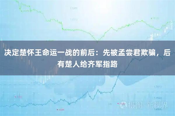 决定楚怀王命运一战的前后：先被孟尝君欺骗，后有楚人给齐军指路