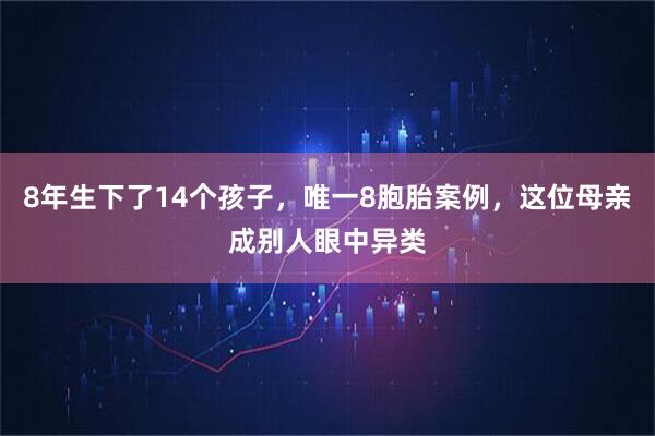 8年生下了14个孩子，唯一8胞胎案例，这位母亲成别人眼中异类